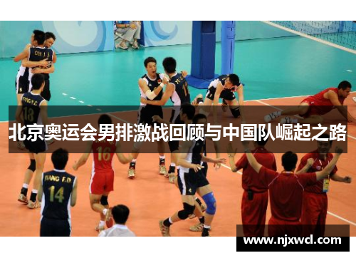 北京奥运会男排激战回顾与中国队崛起之路